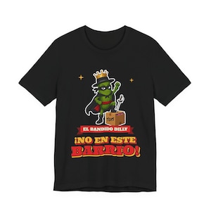 El Bandido Dilly - No En Este Barrio | The Real Dilly Funny Pickle Shirt | Unisex Graphic Tee image 1