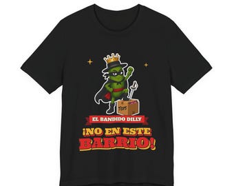 El Bandido Dilly - No En Este Barrio | The Real Dilly Funny Pickle Shirt | Unisex Graphic Tee