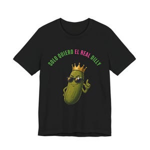 Solo Quiero El Real Dilly / The Real Dilly Funny Pickle Shirt / Camiseta gráfica unisex imagen 1