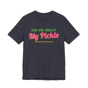 Ask Me About My Pickle | The Real Dilly Funny Pickle Shirt | Unisex Graphic Tee image 4