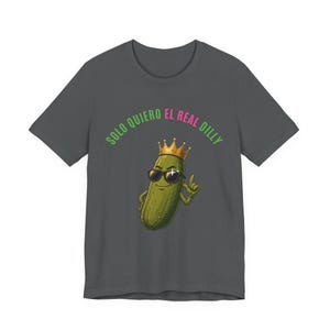Solo Quiero El Real Dilly / The Real Dilly Funny Pickle Shirt / Camiseta gráfica unisex imagen 2