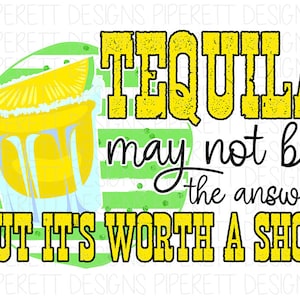Tequila May Not Be the Answer but it&#39;s Worth a Shot Lime PNG Digital Download Sublimation Shirt Design
