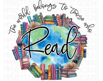 The World Belongs to Those Who Read Reading Teacher Books Library Librarian Print Clipart PNG Digital Download Sublimation Shirt Design