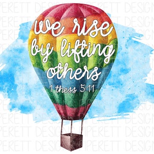 We Rise by Lifting Others 1 Thessalonians 5:11 Hot Air Balloon Rainbow Kindness Quote Clipart PNG Digital Download Sublimation Shirt Design