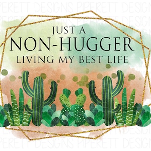 Just a Non-Hugger Living My Best Life Cactus Desert Watercolor Quote PNG Digital Download Sublimation Shirt Design
