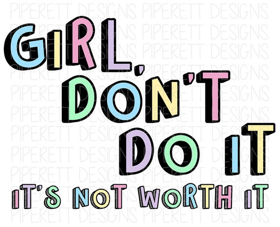 Girl Don't Do It It's Not Worth It Funny Quote PNG - Etsy Girl Don't Do It It's Not Worth It Funny Quote PNG - Etsy