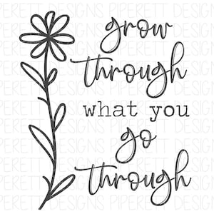 Grow Through What You Go Through Flowers Positive Spring Floral Quote Clipart PNG Digital Download Sublimation Shirt Design