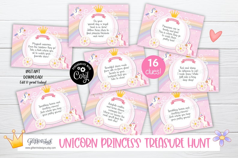 May include: A printable unicorn princess treasure hunt game with 16 clues. The clues are printed on pink cards with a unicorn and carriage design. The text on the cards reads "Magical unicorns over the rainbow they go! Take a look where you go to watch your favorite show!" and "On your special day a royal treat is in store! Follow those clues to find princess treasure and more!"