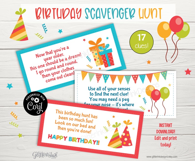 May include: A printable birthday scavenger hunt with 17 clues. The clues are written on colourful cards with illustrations of party hats, balloons, and gifts. The text on the cards reads "Now that you're a year older...", "Use all of your senses to find the next clue...", and "This birthday hunt has been so much fun..."