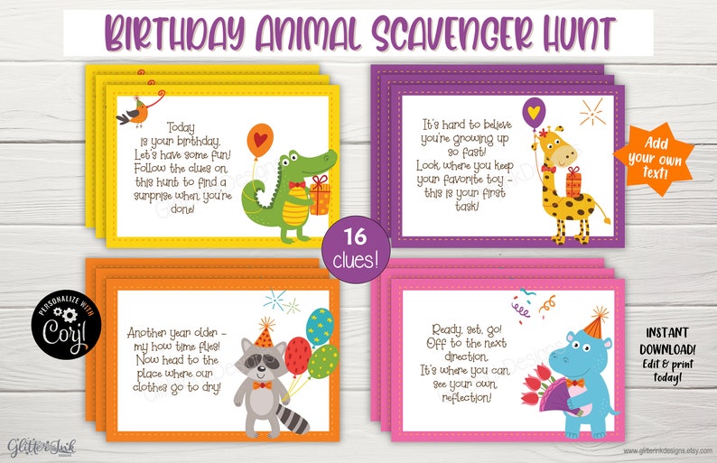 May include: A set of 16 colourful printable cards with animal illustrations and rhyming clues for a birthday scavenger hunt. The text on the cards reads "Today is your birthday. Let's have some fun! Follow the clues on this hunt to find a surprise when you're done!" and "It's hard to believe you're growing up so fast! Look where you keep your favourite toy - this is your first task!"