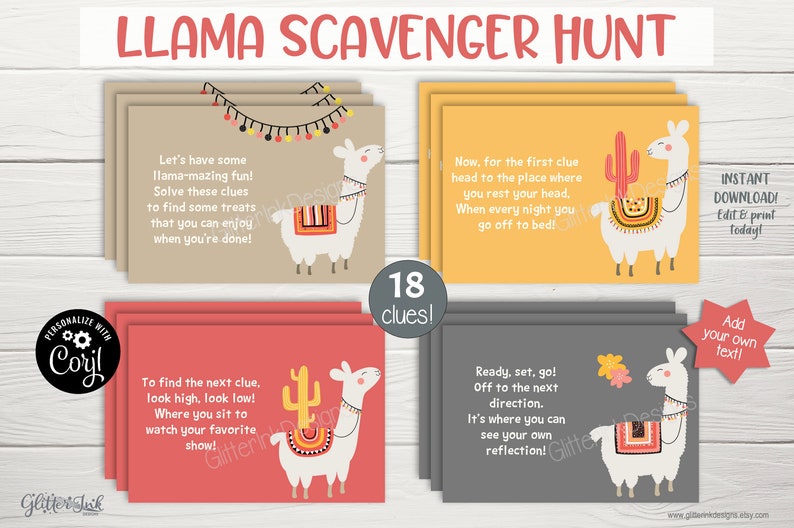 May include: A set of 18 printable llama-themed scavenger hunt cards. The cards are in shades of pink, orange, yellow, and gray with llama illustrations and text. The text on the cards reads "Llama Scavenger Hunt", "Let's have some llama-mazing fun! Solve these clues to find some treats that you can enjoy when you're done!" and "Now, for the first clue head to the place where you rest your head. When every night you go off to bed!"