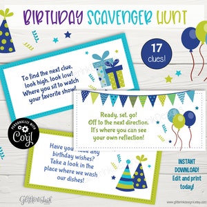 May include: A printable birthday scavenger hunt with 17 clues. The clues are on colorful cards with blue, green, and yellow accents. The cards feature a party hat, balloons, and a gift box. The text on the cards reads "To find the next clue, look high, look low! Where you sit to watch your favorite show!" and "Ready, set, go! Off to the next direction. It's where you can see your own reflection!" and "Have you made any birthday wishes? Take a look in the place where we wash our dishes!"