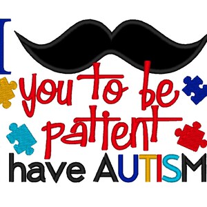 I Mustache you to be patient, I have Autism Applique. Instant Download Machine Embroidery Design INSTANT DOWNLOAD File 4x4 5x7 6x10