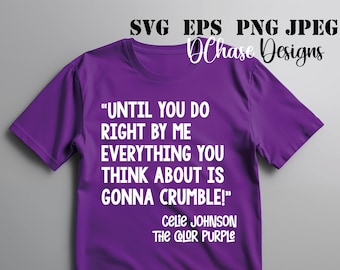Until you do right by me • Celie Johnson • Color Purple • Instant Digital Download SVG • dxf • png • eps • jpeg 300dpi Printable