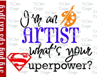 I'm an Artist, what's your Superpower. Instant Digital Download SVG cut file • dxf • png • eps • jpeg