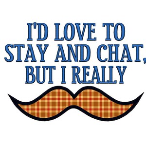 I&#39;d love to stay and chat but I really Mustache (Must dash) APPLIQUE 1. INSTANT DOWNLOAD. Machine Embroidery Design File 4x4 5x7 6x10