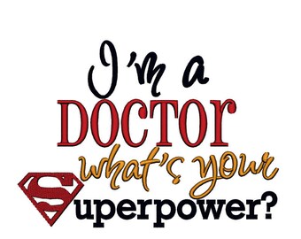 I'm a Doctor, whats your Superpower. INSTANT DOWNLOAD. Machine Embroidery Design Digitized File 4x4 5x7 6x10