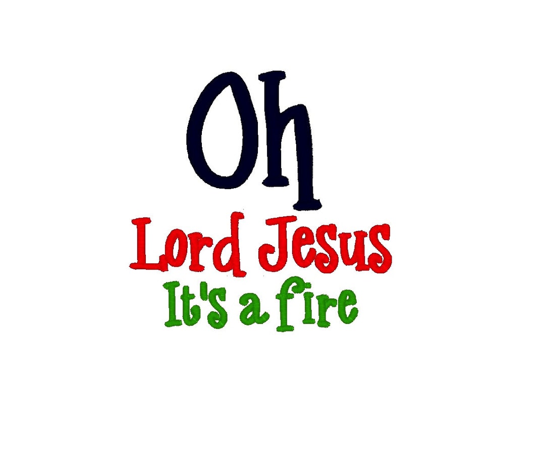 Oh Lord Jesus Its A Fire Machine Embroidery Design Digitized File 4x4