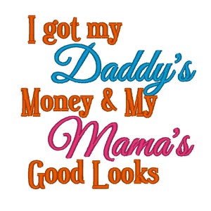 I got my Daddy&#39;s Money and My Mama&#39;s Good Looks. Instant Download Machine Embroidery Design INSTANT DOWNLOAD File 4x4 5x7 6x10