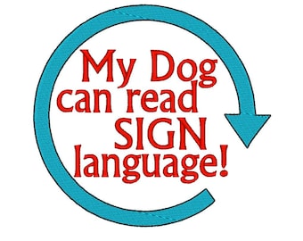 My Dog can read Sign Language. Embroidery File. INSTANT DOWNLOAD 4x4 5x7 6x10