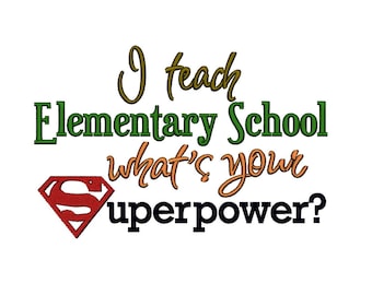 I Teach Elementary School,  whats your Superpower. INSTANT DOWNLOAD. Machine Embroidery Design Digitized File 4x4 5x7 6x10