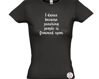 I Dance Because Punching People Is Frowned Upon Womens Fitted T-shirt UK Size 8-18 // Birthday Christmas Gift Present