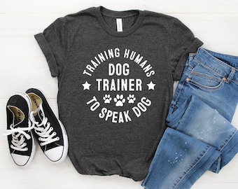 Dog Trainer Shirt / Dog Trainer Gift / Training Humans To Speak Dog Shirt / Funny Dog Trainer shirt  / Men & Women / Dog Trainer Whisperer