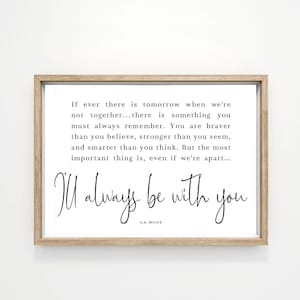 May include: A black and white printable quote by A.A. Milne that reads "If ever there is tomorrow when we're not together...there is something you must always remember. You are braver than you believe, stronger than you seem, and smarter than you think. But the most important thing is, even if we're apart... I'll always be with you."