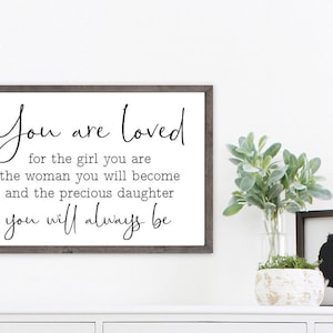 You Are Loved For The Girl You Are The Woman You&#39;ll Become and the Precious Daughter Wall Decor  | Print, Framed Print or Canvas Sign