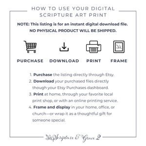 May include: White background with text: "HOW TO USE YOUR DIGITAL SCRIPTURE ART PRINT." Instructions include purchase, download, print, and frame. The text also states that it is a digital download and no physical product will be shipped. The logo for "Scripture & Grace 2" is at the bottom.