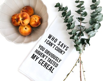 Who said I can/'t cook you obviously haven/'t tasted my cereal embroidered flour sack towel