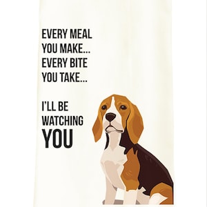 May include: A white kitchen towel with a beagle dog illustration and the text "Every meal you make... Every bite you take... I'll be watching you."