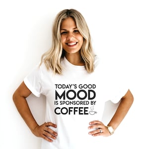 Today&#39;s Good Mood is Sponsored by Coffee TSHIRT - on sale