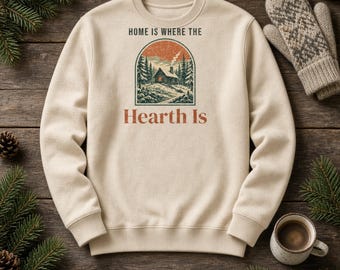 Home Is Where the Hearth Is Sweatshirt, Cozy Cabin Crewneck, Fireplace Winter Sweater