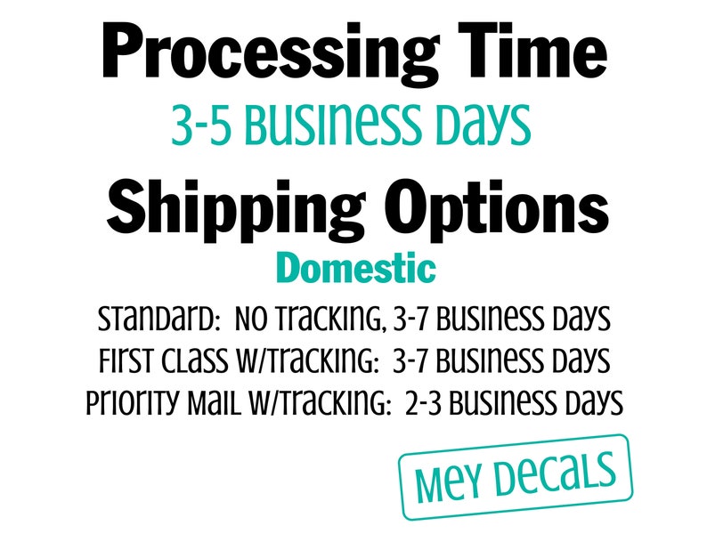 May include: A graphic with the text "Processing Time 3-5 Business Days Shipping Options Domestic" and a list of shipping options with estimated delivery times. The text "MEY DECALS" is in a teal box.