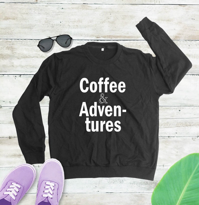 Coffee and Adventures shirt coffee shirt coffee lover off shoulder sweatshirt slouchy sweatshirt ladies sweatshirt coffee tank top