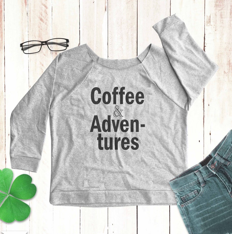 Coffee and Adventures shirt coffee shirt coffee lover off shoulder sweatshirt slouchy sweatshirt ladies sweatshirt coffee tank top