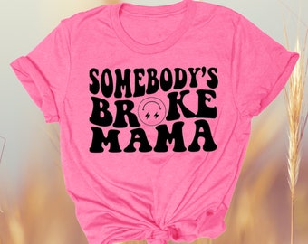 Somebody's Broke Mama Tee. Tee. Mom. Mama. Funny Tee.