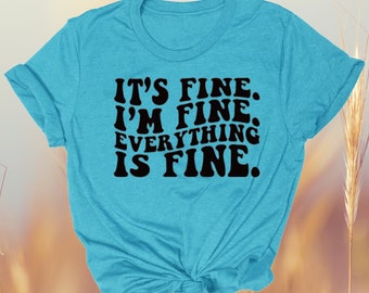 Its Fine. Im fine. Everything thing is fine. Mom shirt. Funny Shirt