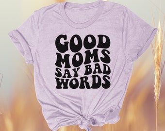 Good Moms Say Bad Words, Mom Shirts, Mom, Mama