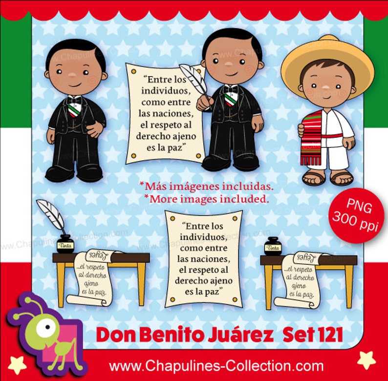 May include: A digital clipart set featuring illustrations of Don Benito Ju&aacute;rez, a prominent figure in Mexican history. The set includes images of Ju&aacute;rez in a suit, a traditional Mexican outfit, and a quote about respect. The set is labelled "Don Benito Ju&aacute;rez Set 121" and includes the website address "www.Chapulines-Collection.com".