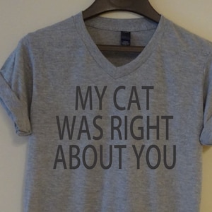 My Cat Was Right About You T-Shirt: Unisex V-Neck Tee
