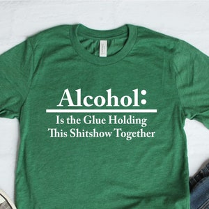 Funny Alcohol T-Shirt: Glue Holding This Shitshow Together