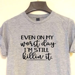 Even On My Worst Day I&#39;m Still Killen It T Shirt Men&#39;s Women&#39;s Teen Girls Boys Gift Uplifting Tee Cute Saying Funny