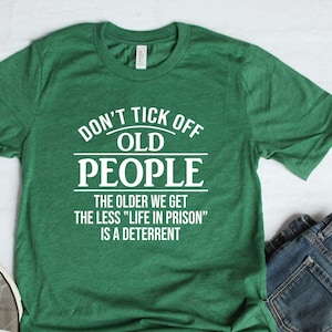 Men&#39;s Women&#39;s t shirt Don&#39;t Tick Off Old People Life In Prison Is a Deterrent Grandma Grandpa Grampy Papa Poppy Nana Mimi Grammy Piss Funny
