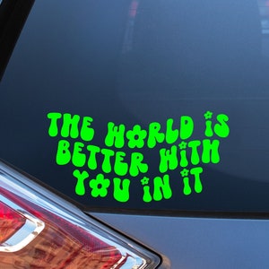 Inspirational Car Window Decal: The World Is Better With You In It