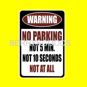 Warning No Parking Funny Sign Not 5 Min 10 Seconds At all Driveway Parking Lot Business Alley Customer Notice