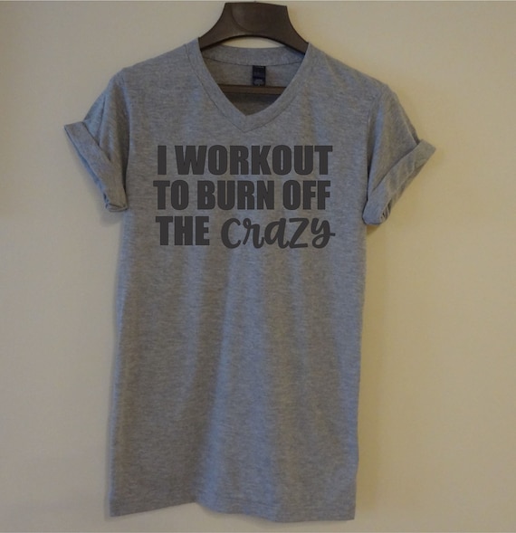 I Workout To Burn Off The Crazy T Shirt Men S Women S Teen Girls Running Weightlifting Exercise Race Training Walking Gift I Workout To Burn Off The Crazy T Shirt Men S Women S Teen Girls Running Weightlifting Exercise Race Training Walking Gift