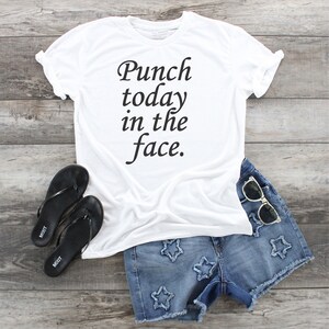 Punch Today In The Face T-Shirt: Unisex Super Soft Tee