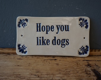 HOPE YOU LIKE Dogs Sign / Ceramic Sign / Door or Wall sign